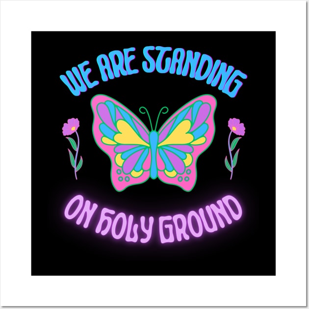 We Are Standing On Holy Ground Wall Art by MiracleROLart